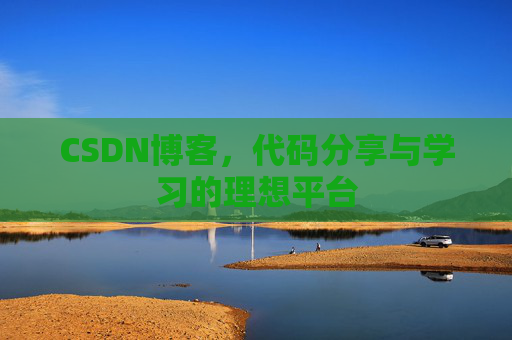 CSDN博客,代码分享与学习的理想平台